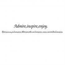 ADMIRE INSPIRE ENJOY ВОСХИЩАЙТЕСЬ ВДОХНОВЛЯЙТЕСЬ НАСЛАЖДАЙТЕСЬНАСЛАЖДАЙТЕСЬ