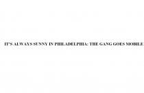 ITS ALWAYS SUNNY IN PHILADELPHIA THE GANG GOES MOBILEIT'S MOBILE