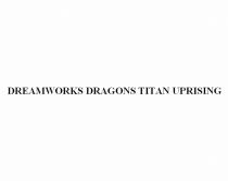 DREAMWORKS DRAGONS TITAN UPRISINGUPRISING