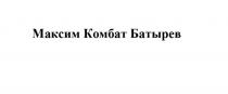 МАКСИМ КОМБАТ БАТЫРЕВ