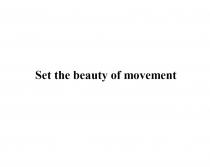 SET THE BEAUTY OF MOVEMENTMOVEMENT