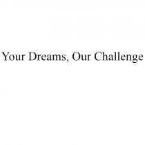 YOUR DREAMS OUR CHALLENGECHALLENGE