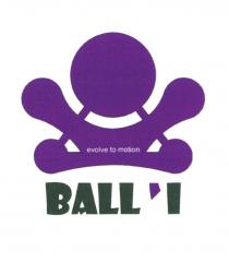 BALLI EVOLVE TO MOTIONBALL'I MOTION