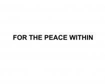 FOR THE PEACE WITHINWITHIN