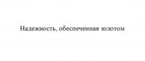 НАДЕЖНОСТЬ ОБЕСПЕЧЕННАЯ ЗОЛОТОМЗОЛОТОМ