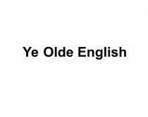 YE OLDE ENGLISHENGLISH