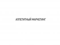 АППЕТИТНЫЙ МАРКЕТИНГМАРКЕТИНГ