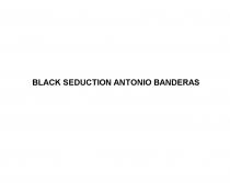 BLACK SEDUCTION ANTONIO BANDERASBANDERAS