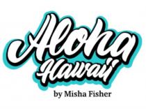 ALOHA HAWAII BY MISHA FISHERFISHER