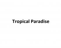 TROPICAL PARADISEPARADISE