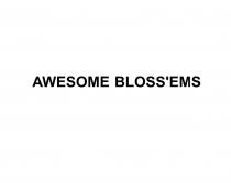 AWESOME BLOSSEMSBLOSS'EMS