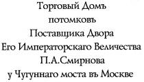 ТОРГОВЫЙ ДОМЪ ПОТОМКОВЪ ПОСТАВЩИКА ДВОРА ЕГО ИМПЕРАТОРСКАГО ВЕЛИЧЕСТВА П.А.СМИРНОВА У ЧУГУННОГО МОСТА В МОСКВЕ