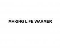 MAKING LIFE WARMERWARMER