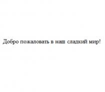 ДОБРО ПОЖАЛОВАТЬ В НАШ СЛАДКИЙ МИРМИР