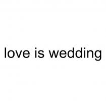 LOVE IS WEDDINGWEDDING