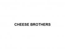 CHEESE BROTHERSBROTHERS