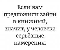 ЕСЛИ ВАМ ПРЕДЛОЖИЛИ ЗАЙТИ В КНИЖНЫЙ ЗНАЧИТ У ЧЕЛОВЕКА СЕРЬЁЗНЫЕ НАМЕРЕНИЯСЕРЬEЗНЫЕ НАМЕРЕНИЯ