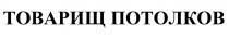 ТОВАРИЩ ПОТОЛКОВПОТОЛКОВ