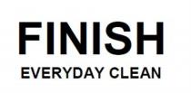 FINISH EVERYDAY CLEANCLEAN