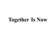 TOGETHER IS NOWNOW