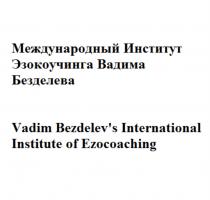 МЕЖДУНАРОДНЫЙ ИНСТИТУТ ЭЗОКОУЧИНГА ВАДИМА БЕЗДЕЛЕВА VADIM BEZDELEVS INTERNATIONAL INSTITUTE OF EZOCOACHINGBEZDELEV'S EZOCOACHING