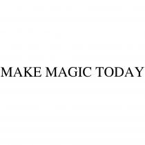 MAKE MAGIC TODAYTODAY