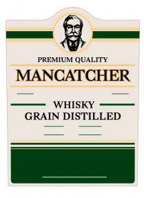 MANCATCHER WHISKY GRAIN DISTILLED PREMIUM QUALITYQUALITY