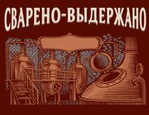 СВАРЕНО - ВЫДЕРЖАНОВЫДЕРЖАНО