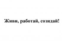 ЖИВИ РАБОТАЙ СОЗИДАЙСОЗИДАЙ