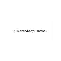 IT IS EVERYBODY S BUSINESS