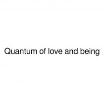 QUANTUM OF LOVE AND BEING