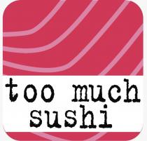 TOO MUCH SUSHISUSHI