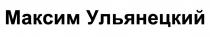 МАКСИМ УЛЬЯНЕЦКИЙ
