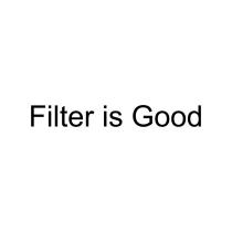 FILTER IS GOODGOOD