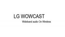 LG WOWCAST WIDEBAND AUDIO ON WIRELESSWIRELESS