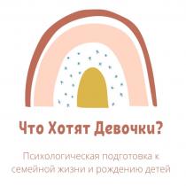 ЧТО ХОТЯТ ДЕВОЧКИ ПСИХОЛОГИЧЕСКАЯ ПОДГОТОВКА К СЕМЕЙНОЙ ЖИЗНИ И РОЖДЕНИЮ ДЕТЕЙДЕТЕЙ