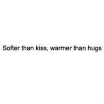 SOFTER THEN KISS WARMER THAN HUGSHUGS