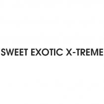 SWEET EXOTIC X-TREMEX-TREME