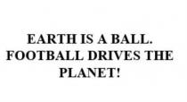 EARTH IS A BALL FOOTBALL DRIVES THE PLANETPLANET