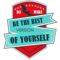 DA WAKE BE THE BEST VERSION OF YOURSELFYOURSELF