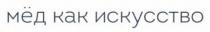 МЁД КАК ИСКУССТВО МEД
