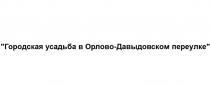 ГОРОДСКАЯ УСАДЬБА В ОРЛОВО-ДАВЫДОВСКОМ ПЕРЕУЛКЕПЕРЕУЛКЕ