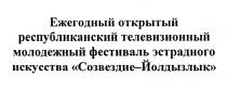 ЕЖЕГОДНЫЙ ОТКРЫТЫЙ РЕСПУБЛИКАНСКИЙ ТЕЛЕВИЗИОННЫЙ МОЛОДЕЖНЫЙ ФЕСТИВАЛЬ ЭСТРАДНОГО ИСКУССТВА СОЗВЕЗДИЕ - ЙОЛДЫЗЛЫКЙОЛДЫЗЛЫК