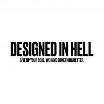 DESIGNED IN HELL GIVE UP YOUR SOUL WE HAVE SOMETHING BETTERBETTER