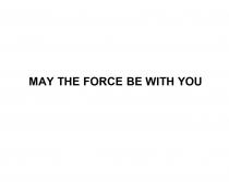MAY THE FORCE BE WITH YOUYOU