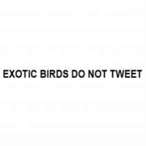 EXOTIC BIRDS DO NOT TWEETTWEET