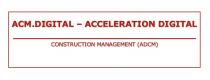 ACM.DIGITAL - ACCELERATION DIGITAL CONSTRUCTION MANAGEMENT ADCMADCM