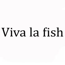 VIVA LA FISHFISH