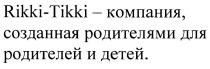 RIKKI-TIKKI - КОМПАНИЯ СОЗДАННАЯ РОДИТЕЛЯМИ ДЛЯ РОДИТЕЛЕЙ И ДЕТЕЙДЕТЕЙ