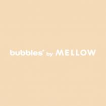 BUBBLES BY MELLOW
